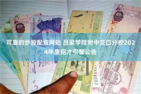 可靠的炒股配资网站 吕梁学院附中交口分校2024年度招才引智公告