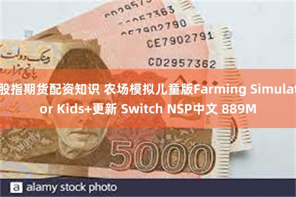 股指期货配资知识 农场模拟儿童版Farming Simulator Kids+更新 Switch NSP中文 889M